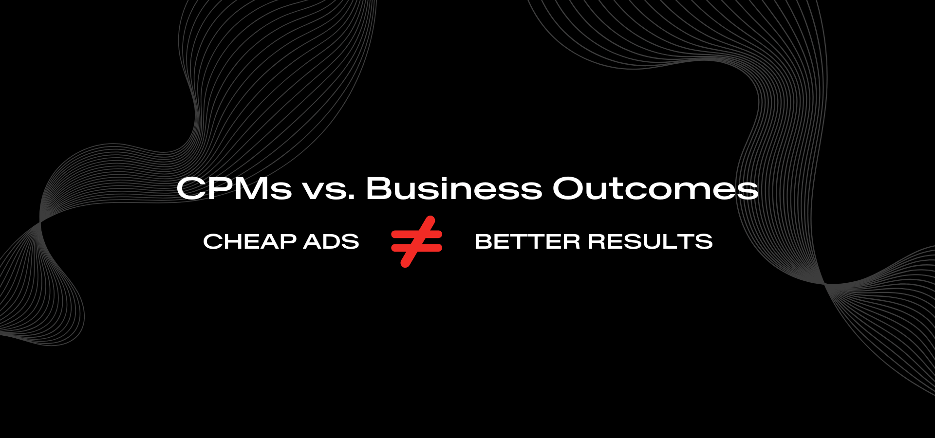 CPMs vs Business Outcomes