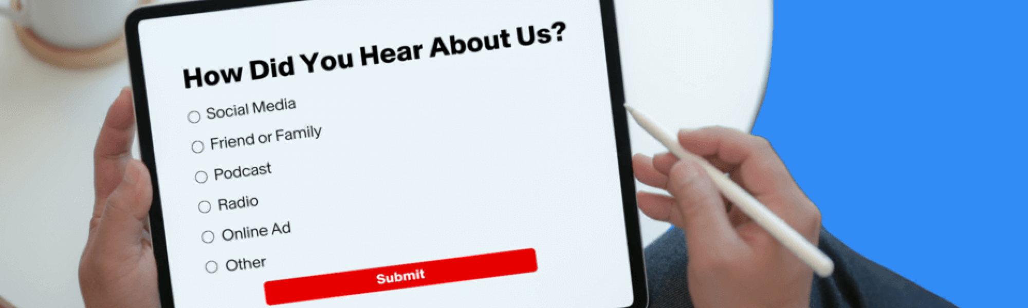 A Tablet with a "how did you hear about us?" survey on the screen